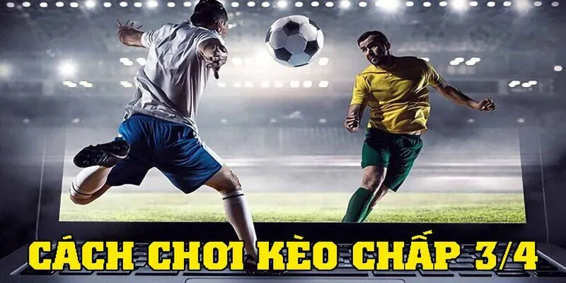 Chiến thuật để soi kèo 3/4 hiệu quả 
