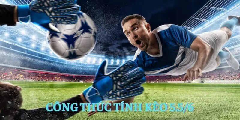 Công thức tính kèo 5.5/6