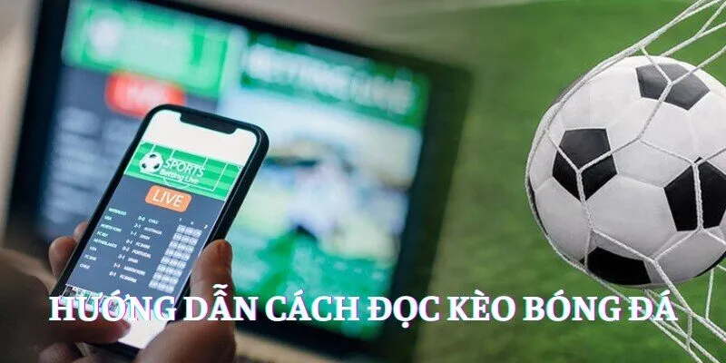 Hướng dẫn cách đọc kèo bóng đá