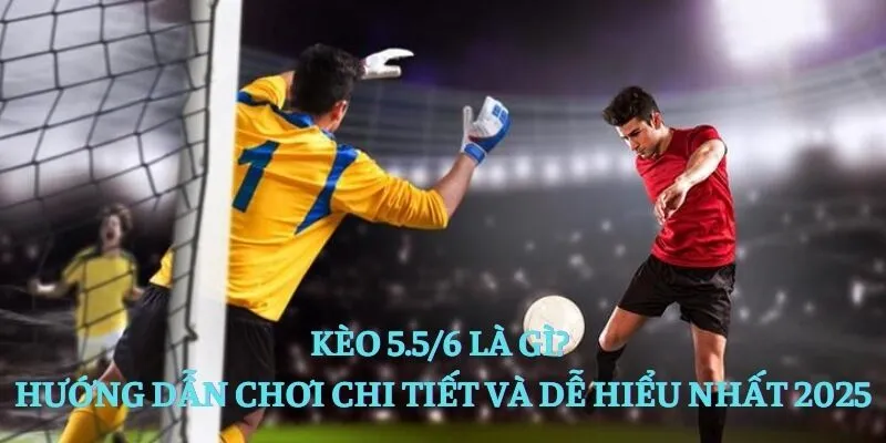 Kèo 5.5/6 là gì