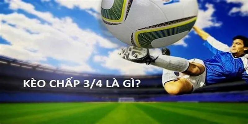 Khái niệm về kèo 3/4 là gì?