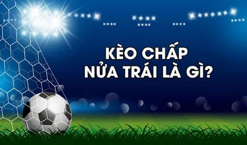 Khái quát kèo chấp nửa trái là sao? 